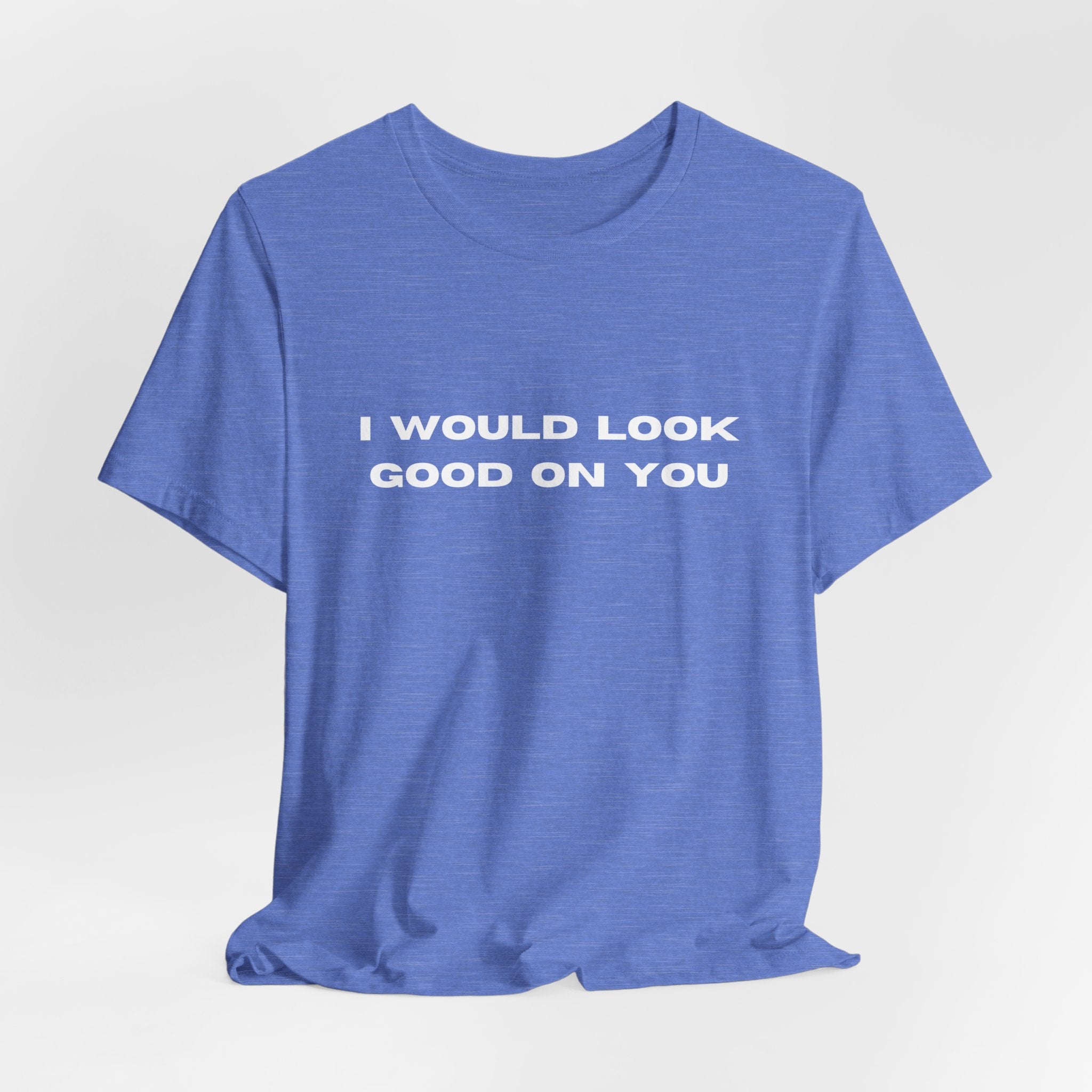 I Would Look Good On You