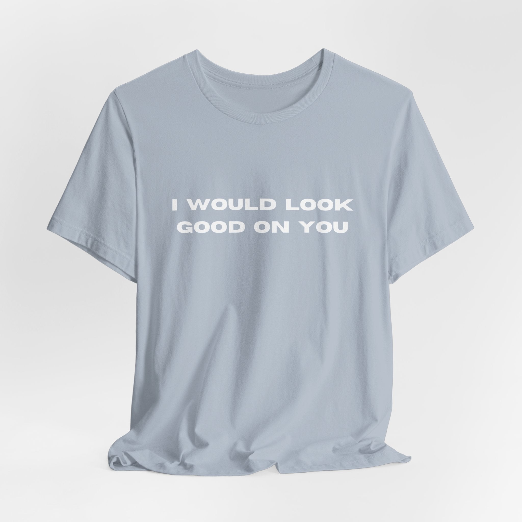 I Would Look Good On You