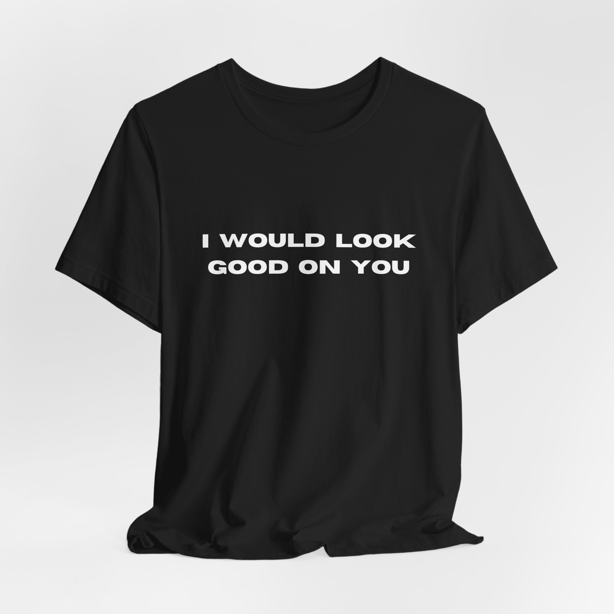 I Would Look Good On You