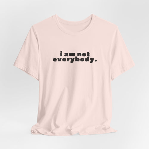 i am not everybody.