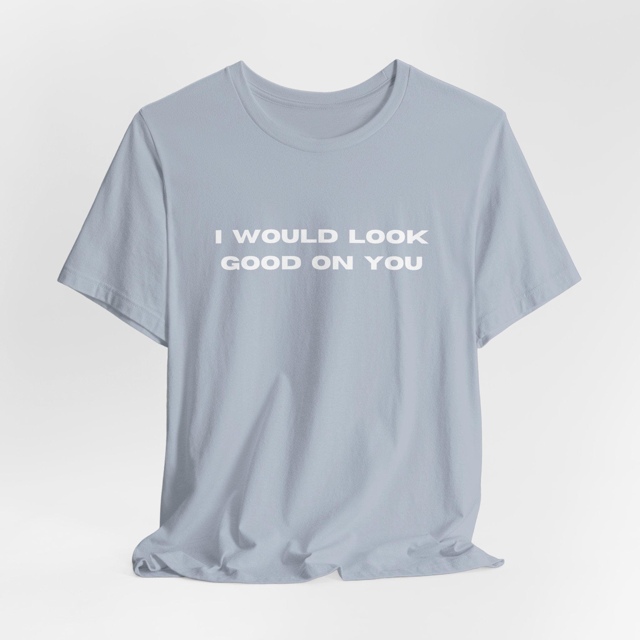 I Would Look Good On You